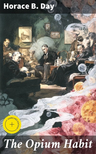 The Opium Habit: Enriched edition. Unveiling the Depths of Opium Addiction: A Historical Examination of Drug Use and Its Impact on Society