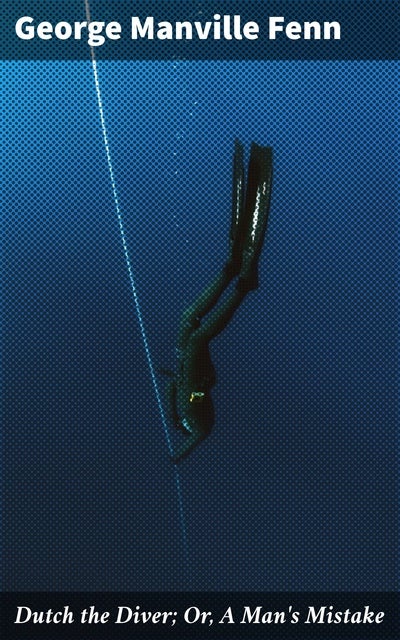 Dutch the Diver; Or, A Man's Mistake: A Tale of Maritime Intrigue and Seafaring Adventure