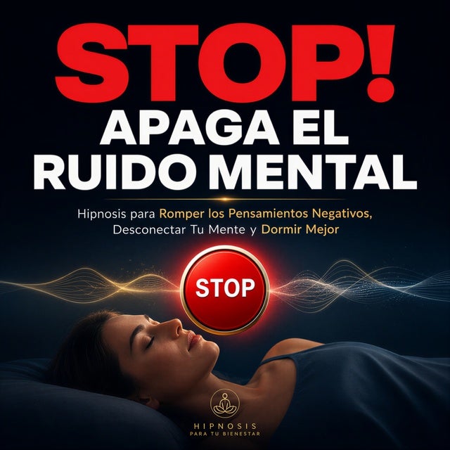 STOP! Apaga el Ruido Mental: Hipnosis para Romper los Pensamientos Negativos, Desconectar Tu Mente y Dormir Mejor
