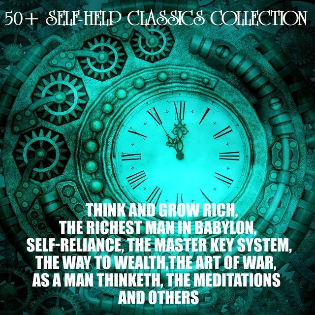 50+ Self-Help Classics Collection: Think and Grow Rich, The Richest Man in Babylon, Self-reliance, The Master Key System, The Way to Wealth,The Art of War, As a Man Thinketh, The Meditations and others.