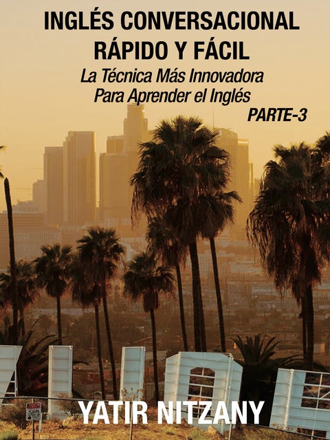 Inglés Conversacional Rápido y Fácil - Parte 3: La Técnica Más Innovadora Para Aprender el Inglés
