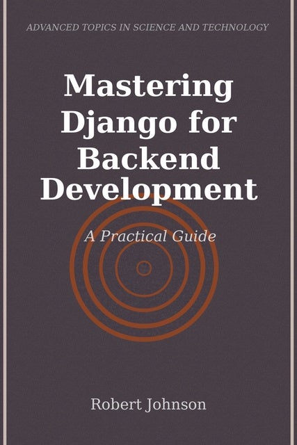 Mastering Django for Backend Development: A Practical Guide