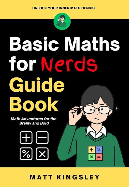 Basic Maths for Nerds Guide Book: Math Basics, Math for Beginners, Basic Math Guide, Math Workbook, Math Practice, Learn Math, Homeschool Math, Math Help