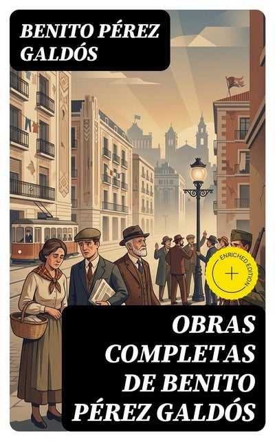 Obras Completas de Benito Pérez Galdós: Edición enriquecida. Episodios Nacionales, Novelas Españolas Contemporáneas, Cuentos & Drama
