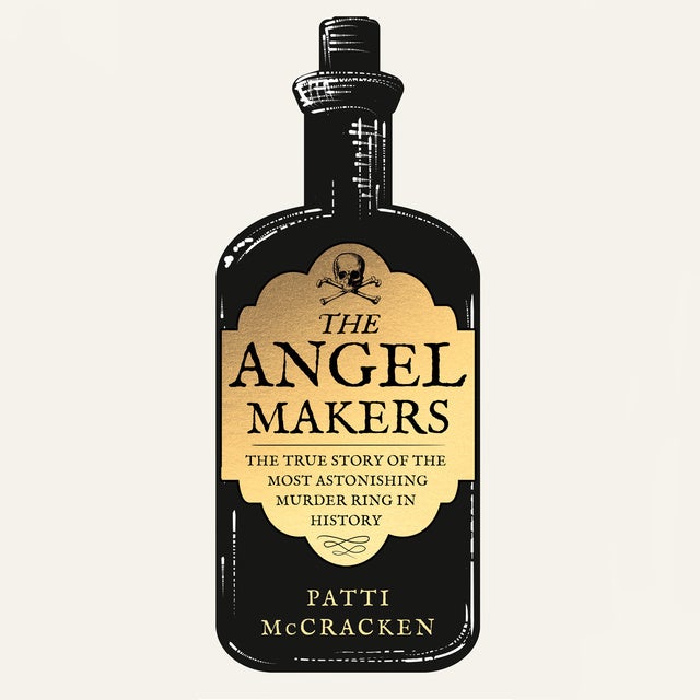 The Angel Makers: The True Story of the Most Astonishing Murder Ring in History