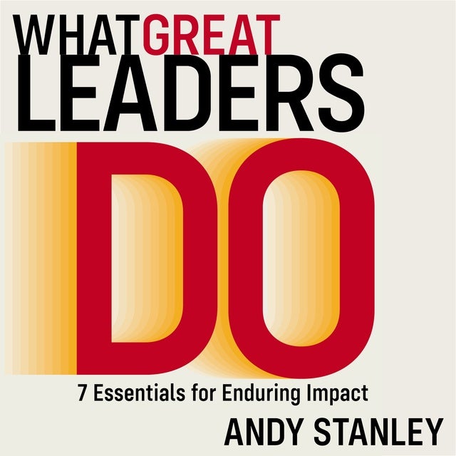 What Great Leaders Do: 7 Essentials for Enduring Impact