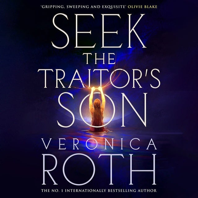 Seek The Traitor's Son: An epic romantic, dystopian fantasy from the global bestselling author of Divergent.