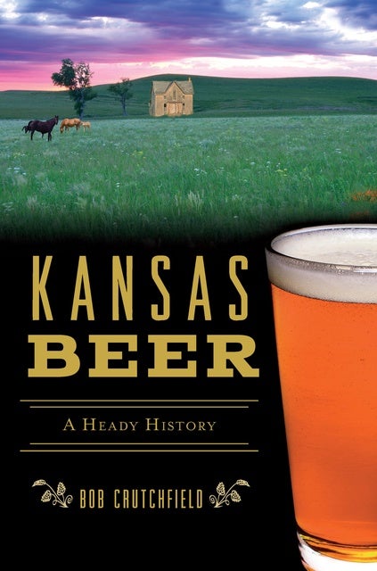 Kansas Beer: A Heady History