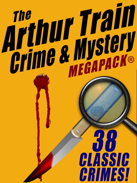 The Arthur Train Mystery MEGAPACK®: 38 Classic Crimes