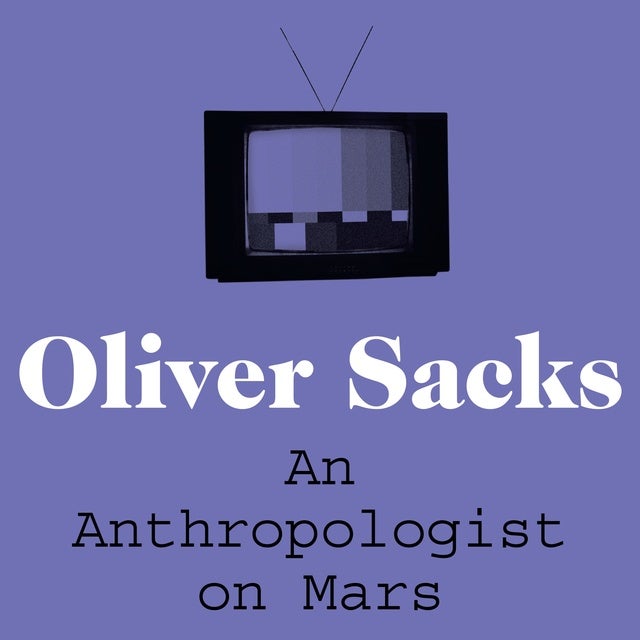 An Anthropologist on Mars: A collection of fascinating case studies on the human mind, from the bestselling author of The Man Who Mistook His Wife for a Hat