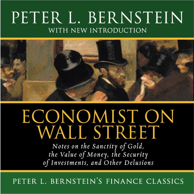 Economist on Wall Street: Notes on the Sanctity of Gold, the Value of Money, the Security of Investments, and Other Delusions
