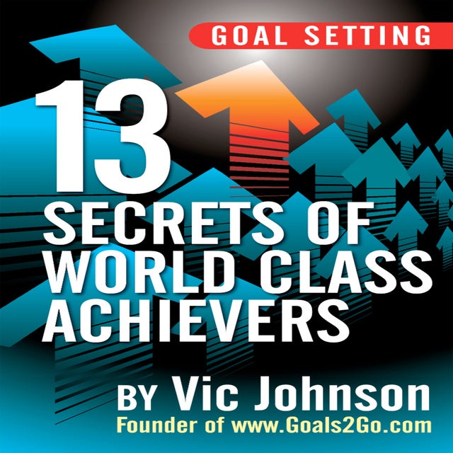 Goal Setting: 13 Secrets of World Class Achievers
