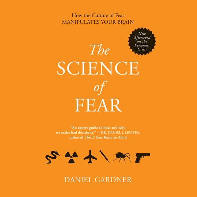 The Science of Fear: Why We Fear the Things We Should not- and Put Ourselves in Great Danger