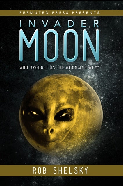 Invader Moon: Who Brought Us the Moon and Why?