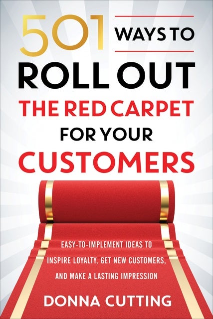 501 Ways to Roll Out the Red Carpet for Your Customers: Easy-to-Implement Ideas to Inspire Loyalty, Get New Customers, and Make a Lasting Impression