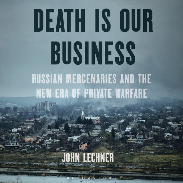 Death Is Our Business: Russian Mercenaries and the New Era of Private Warfare