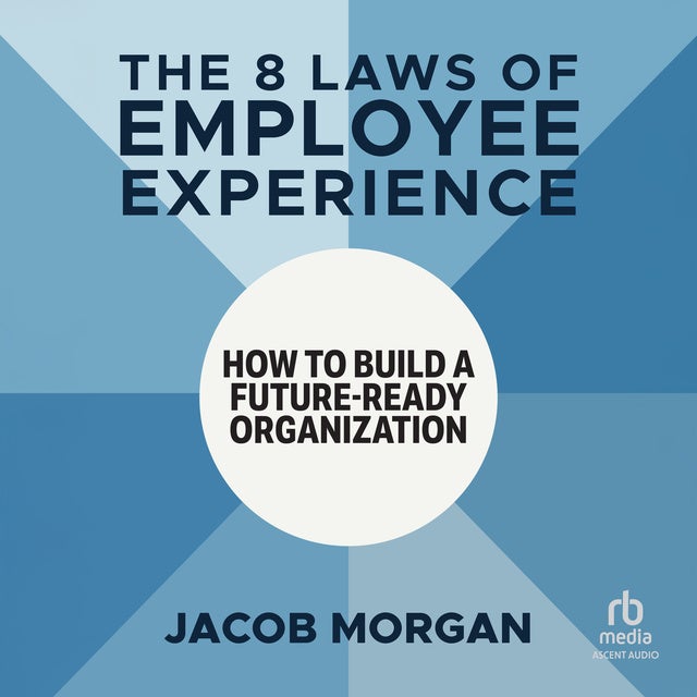 The 8 Laws of Employee Experience: How to Build a Future-Ready Organization