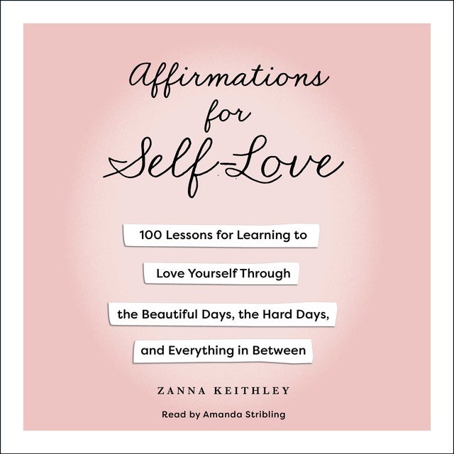 Affirmations for Self-Love: 100 Lessons for Learning to Love Yourself Through the Beautiful Days, the Hard Days, and Everything in Between