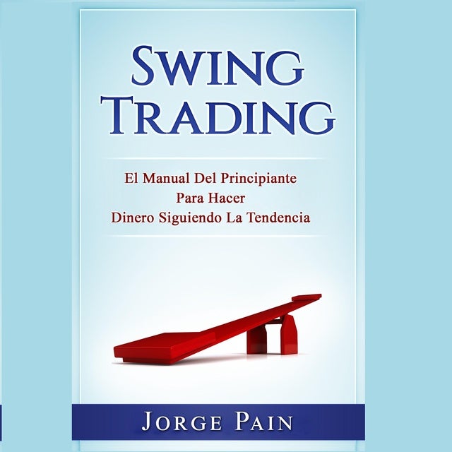 Swing Trading: El Manual Del Principiante Para Hacer Dinero Siguiendo La Tendencia