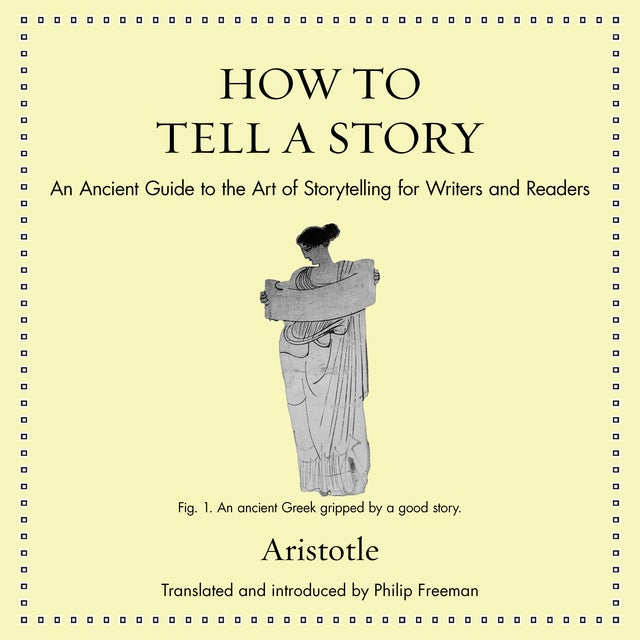 How to Tell a Story: An Ancient Guide to the Art of Storytelling for Writers and Readers