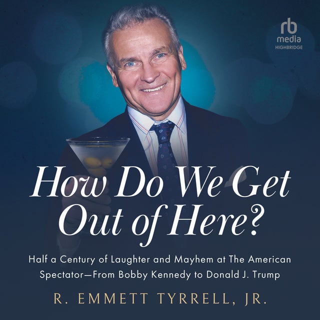 How Do We Get Out of Here: Half a Century of Laughter and Mayhem at The American Spectator From Bobby Kennedy to Donald J. Trump