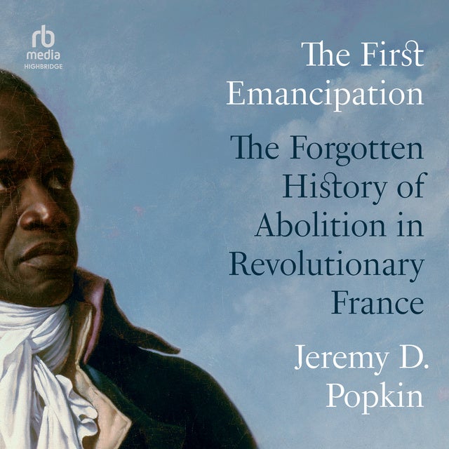 The First Emancipation: The Forgotten History of 
Abolition in Revolutionary France