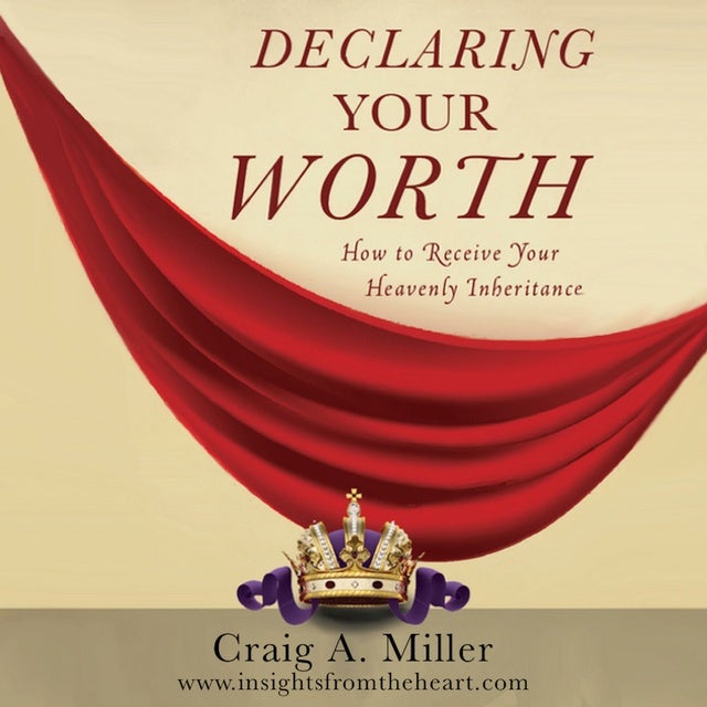 Declaring Your Worth: How to Receive Your Heavenly Inheritance