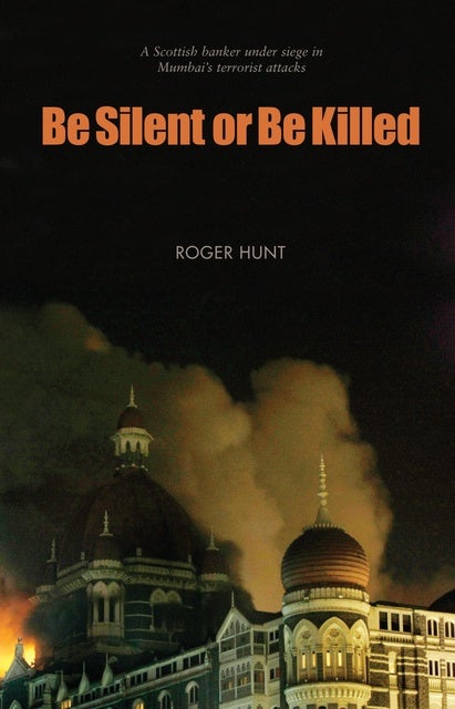 Be Silent or Be Killed: A Scottish banker under siege in Mumbai's terrorist attacks