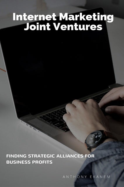 Internet Marketing Joint Ventures: Finding Strategic Alliances For Business Profits