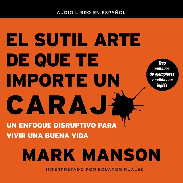 El sutil arte de que te importe un caraj*: Un enfoque disruptivo para vivir una buena vida