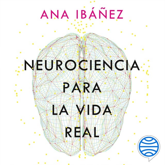 Neurociencia para la vida real: Los 10 pasos que mejoran tu cerebro