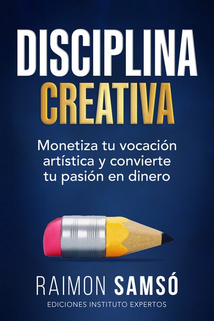 Disciplina Creativa: Monetiza tu vocación artística y convierte tu pasión en dinero