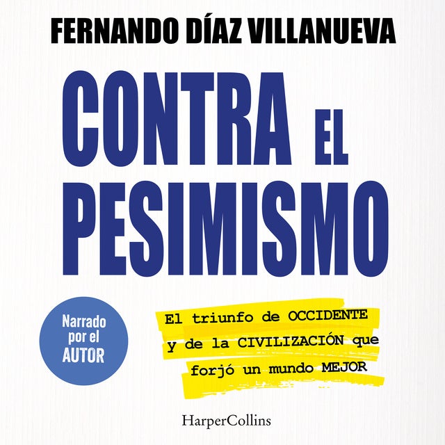 Contra el pesimismo: El triunfo de Occidente y de la civilización que forjó un mundo mejor.