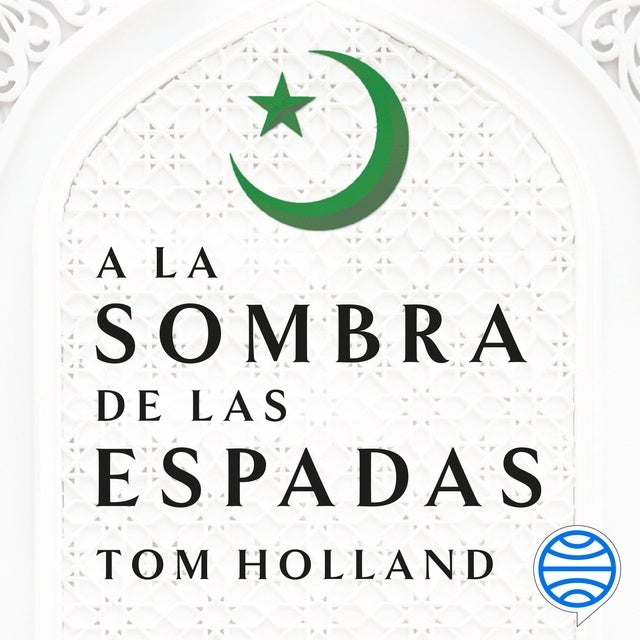 A la sombra de las espadas: El nacimiento del islam y el auge del Imperio árabe