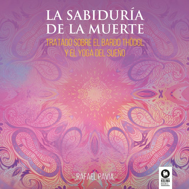 La sabiduría de la muerte: Tratado sobre el Bardo Thödol y el yoga del sueño