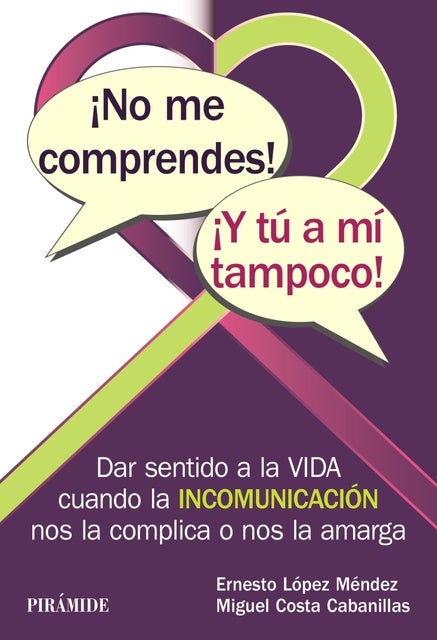 ¡No me comprendes! ¡Y tú a mí tampoco!: Dar sentido a la vida cuando la incomunicación nos la complica