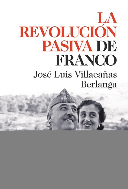 La revolución pasiva de Franco. Las entrañas del franquismo y de la transición desde una nueva perspectiva