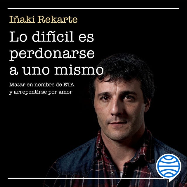 Lo difícil es perdonarse a uno mismo: Matar en nombre de ETA y arrepentirse por amor