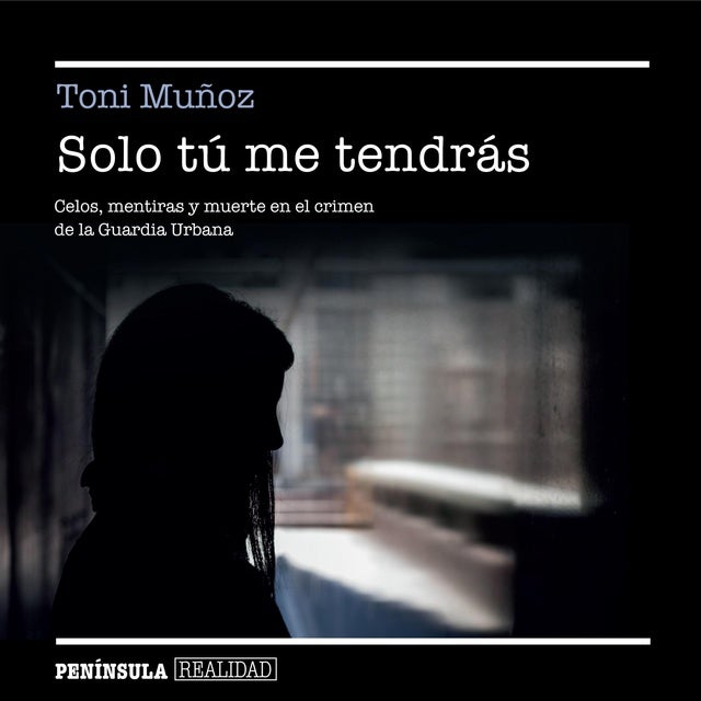 Solo tú me tendrás: Celos, mentiras y muerte en el crimen de la Guardia Urbana