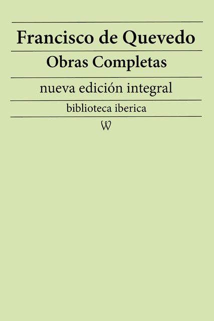 Francisco de Quevedo: Obras completas (nueva edición integral): precedido de la biografia del autor