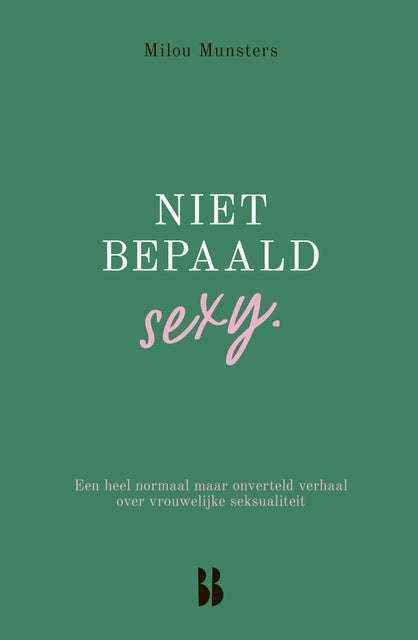 Niet bepaald sexy: Een heel normaal maar onverteld verhaal over vrouwelijke seksualiteit