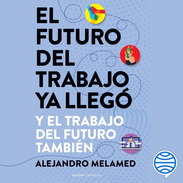 El futuro del trabajo ya llegó: Y el trabajo del futuro también