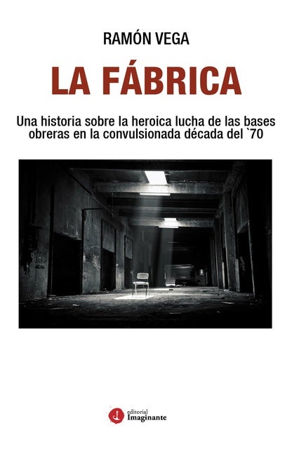 La Fábrica: Una historia sobre la heroica lucha de las bases obreras en la convulsionada década del `70