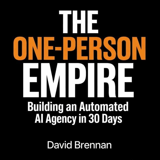 The One-Person Empire: Building an Automated AI Agency in 30 Days
