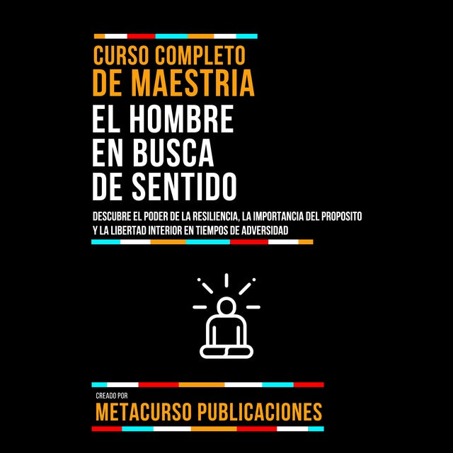 Curso Completo De Maestria El Hombre En Busca De Sentido: Descubre El Poder De La Resiliencia, La Importancia Del Propósito Y La Libertad Interior En Tiempos De Adversidad