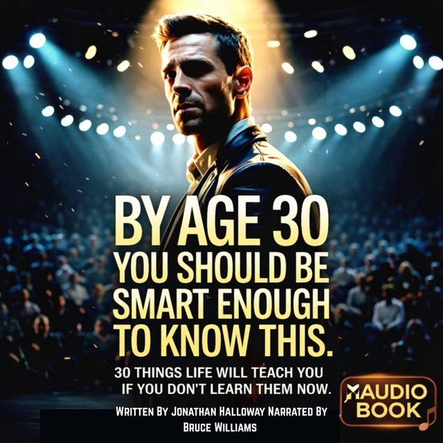 By Age 30 You Should Be Smart Enough To Know This: 30 Things Life Will Teach You If You Don’t Learn Them Now