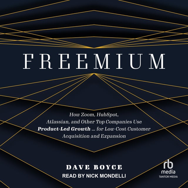 Freemium: How Zoom, HubSpot, Atlassian, and Other Top Companies Use Product-Led Growth ... for Low-Cost Customer Acquisition and Expansion