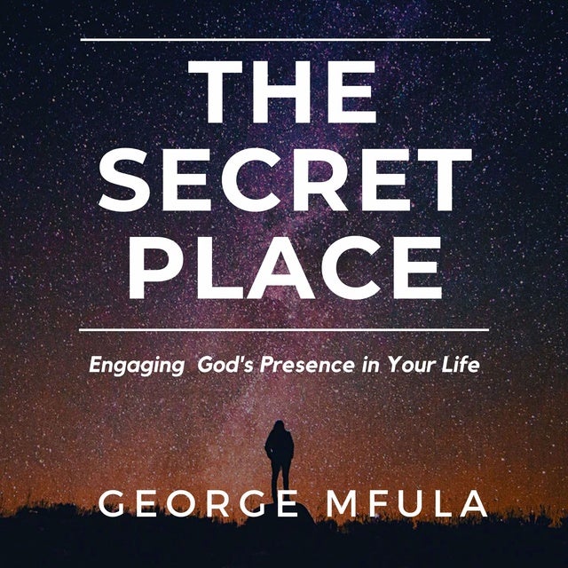 The Secret Place: Engaging God's Presence in Your Life
