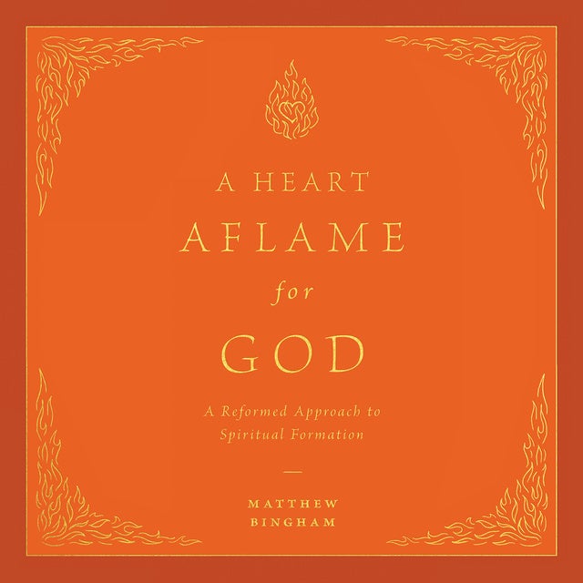 A Heart Aflame for God: Reformed Approach to Spiritual Formation